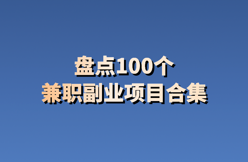 副业赚钱的项目有哪些？金钱草项目网带您盘点2024年全网最详细的100个兼职副业项目