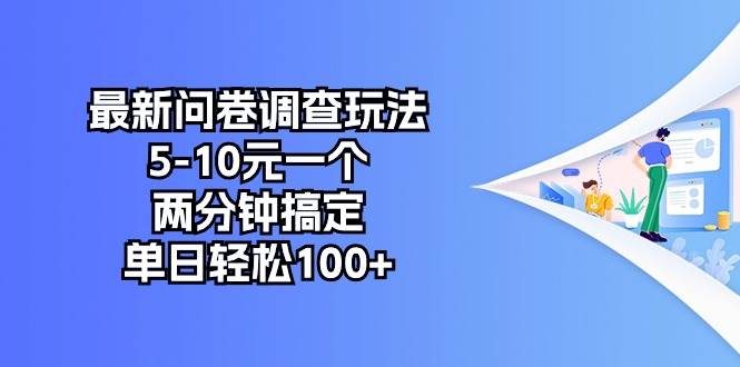 最新问卷调查玩法，5-10元一个，两分钟搞定，单日轻松100+（免费分享）