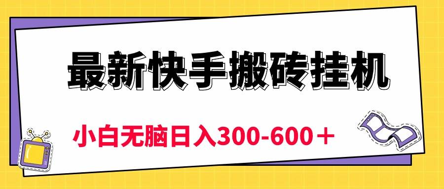 最新快手搬砖挂机，5分钟6元! 小白无脑日入300-600＋（免费分享）