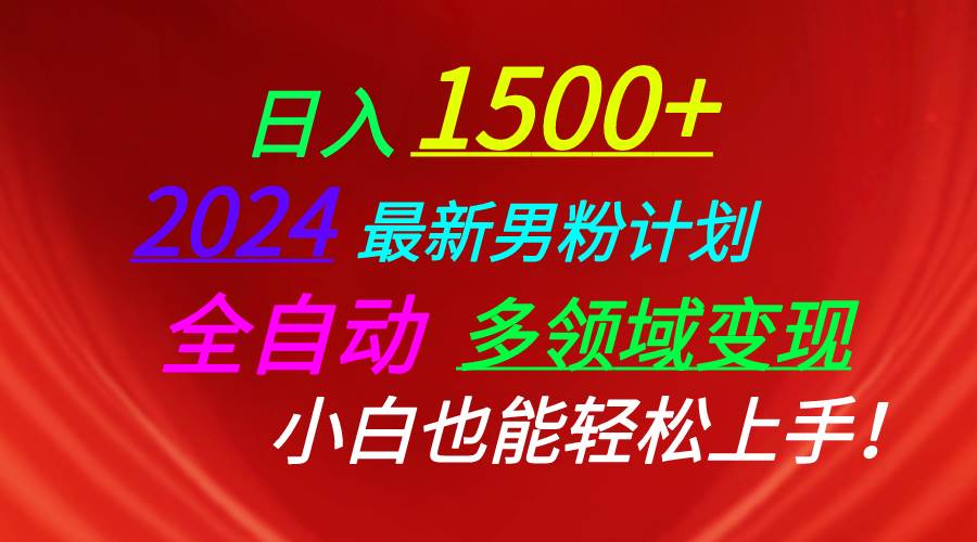 日入1500+，2024最新男粉计划，视频图文+直播+交友等多重方式打爆LSP…（免费分享）