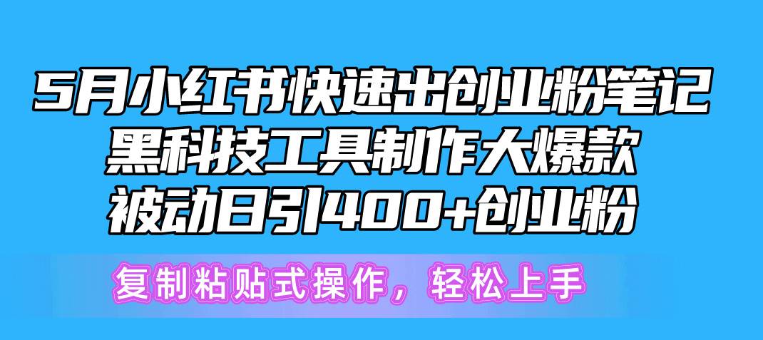 5月小红书快速出创业粉笔记，黑科技工具制作小红书爆款，复制粘贴式操…（免费分享）