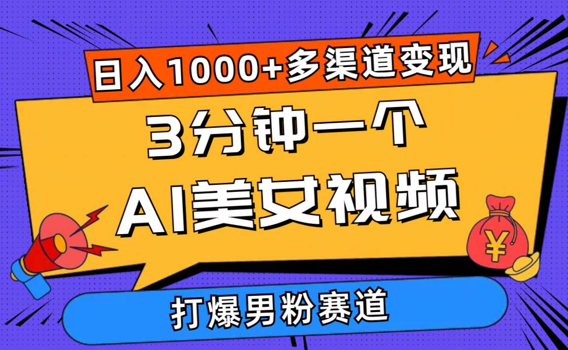 3分钟一个AI美女视频，打爆男粉流量，日入1000+多渠道变现，简单暴力，…（免费分享）