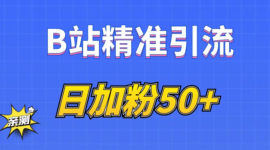 B站精准引流，日引流50+精准粉，B站评论采集+私信发送