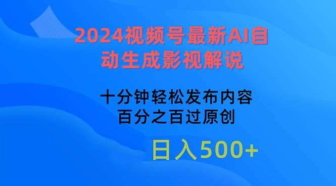 2024视频号最新AI自动生成影视解说，十分钟轻松发布内容，百分之百过原…（免费分享）