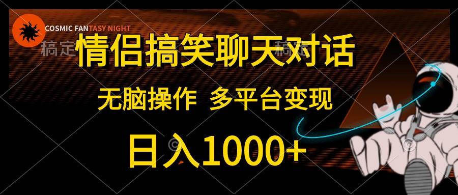 情侣搞笑聊天对话，日入1000+,无脑操作，多平台变现（免费分享）