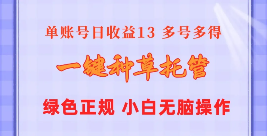 【懒人项目】一键种草托管，单账号日收益13元，10个账号一天130，绿色稳定，可无限推广