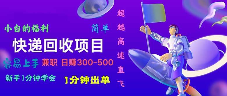 快递回收项目，小白一分钟学会，一分钟出单，可长期干，日赚300~800