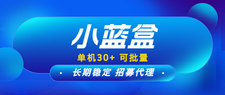 【小蓝盒】新手小白也可以长期做，免费升级代理，团队有高额扶持！