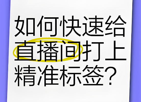 自然流直播间怎样快速打准标签？